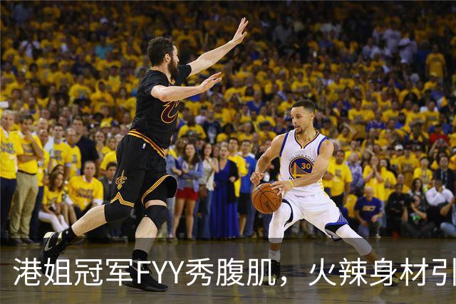 港姐冠军FYY秀腹肌，火辣身材引发热议